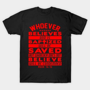 Mark 16:16 Whoever Believes and is Baptized will be Saved T-Shirt